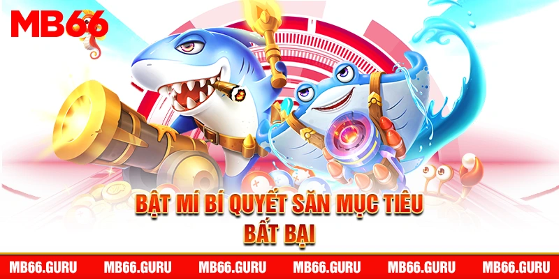 Bật mí bí quyết săn mục tiêu bất bại