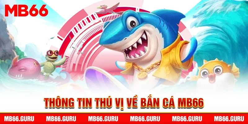 Thông tin thú vị về bắn cá MB66